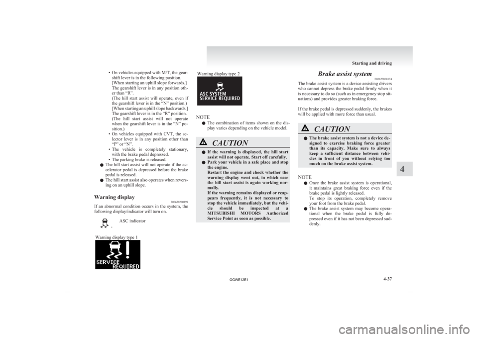 MITSUBISHI ASX 2012  Owners Manual (in English) • On vehicles equipped with M/T, the gear-
shift lever is in the following position.
[When starting an uphill slope forwards.]
The 
gearshift lever is in any position oth-
er than “R”.
(The  hil