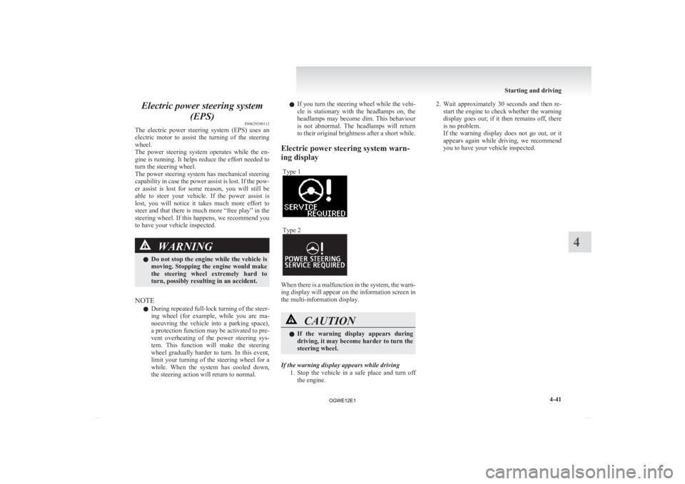 MITSUBISHI ASX 2012  Owners Manual (in English) Electric power steering system
(EPS) E00629200112
The 
electric  power  steering  system  (EPS)  uses  an
electric  motor  to  assist  the  turning  of  the  steering
wheel.
The  power  steering  syst