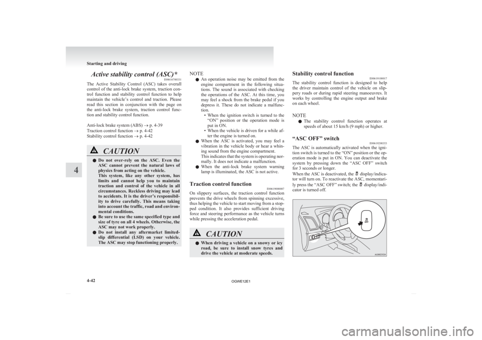 MITSUBISHI ASX 2012   (in English) Owners Guide Active stability control (ASC)*
E00616700331
The 
Active  Stability  Control  (ASC)  takes  overall
control  of  the  anti-lock  brake  system,  traction  con-
trol  function  and  stability  control 