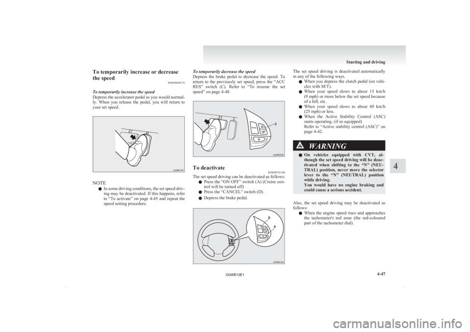 MITSUBISHI ASX 2012 Owners Manual (in English) To temporarily increase or decrease
the speed
E00609600178
To temporarily increase the speed
Depress
the accelerator pedal as you would normal-
ly. When you release the pedal, you will return MITSUBISHI ASX 2012 Owners Manual (in English) To temporarily increase or decrease
the speed
E00609600178
To temporarily increase the speed
Depress
the accelerator pedal as you would normal-
ly. When you release the pedal, you will return