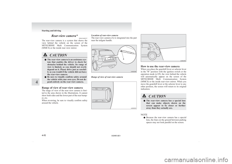 MITSUBISHI ASX 2012 Owners Manual (in English) Rear-view camera*
E00618400257
The
rear-view camera is a system that shows the
view behind the vehicle on the screen of the
MITSUBISHI Multi Communication System
(MMCS) or the insid MITSUBISHI ASX 2012 Owners Manual (in English) Rear-view camera*
E00618400257
The
rear-view camera is a system that shows the
view behind the vehicle on the screen of the
MITSUBISHI Multi Communication System
(MMCS) or the insid