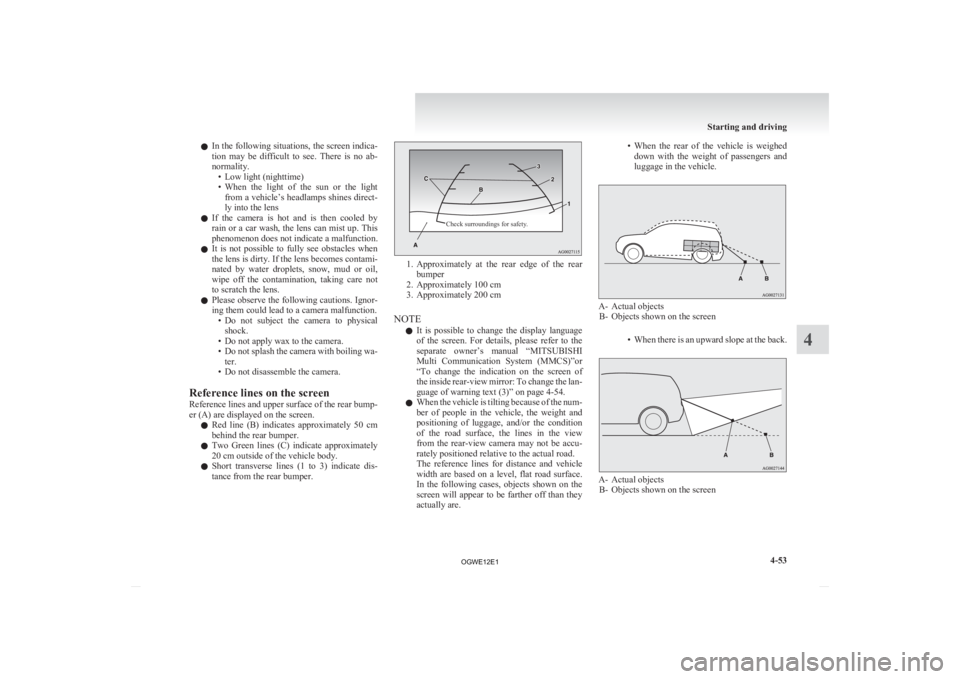 MITSUBISHI ASX 2012  Owners Manual (in English) l
In  the following situations, the screen indica-
tion  may  be  difficult  to  see.  There  is  no  ab-
normality. • Low light (nighttime)
• When  the  light  of  the  sun  or  the  lightfrom a 