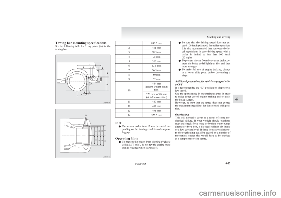 MITSUBISHI ASX 2012  Owners Manual (in English) Towing bar mounting specifications
See 
the following table for fixing points (A) for the
towing bar. 1
830.5 mm
2 461 mm
3 68.5 mm
4 75 mm
5 310 mm
6 13.5 mm
7 66.5 mm
8 50 mm
9 52 mm
10 464 mm
(at k