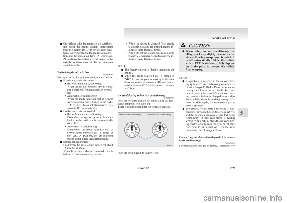 MITSUBISHI ASX 2012   (in English) Owners Guide l
On  vehicles with the automatic air condition-
ing,  when  the  engine  coolant  temperature
rises to a certain level, the air selection is au-
tomatically switched to the recirculation posi-
tion  