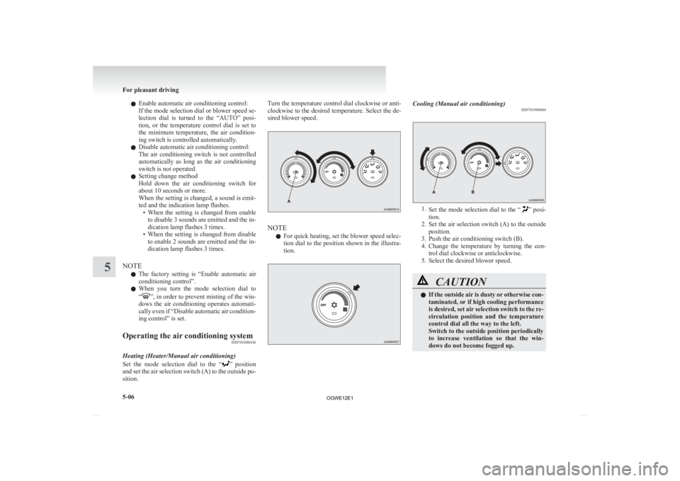 MITSUBISHI ASX 2012 Owners Manual (in English) l
Enable automatic air conditioning control:
If the mode selection dial or blower speed se-
lection
dial is turned to the “AUTO” posi-
tion, or the temperature control dial is set t MITSUBISHI ASX 2012 Owners Manual (in English) l
Enable automatic air conditioning control:
If the mode selection dial or blower speed se-
lection
dial is turned to the “AUTO” posi-
tion, or the temperature control dial is set t