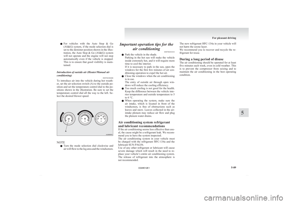 MITSUBISHI ASX 2012   (in English) Owners Guide l
For  vehicles  with  the  Auto  Stop  &  Go
(AS&G) system, if the mode selection dial is
set to the demister position shown in the illus-
tration, the Auto Stop & Go (AS&G) system
will  not  operate