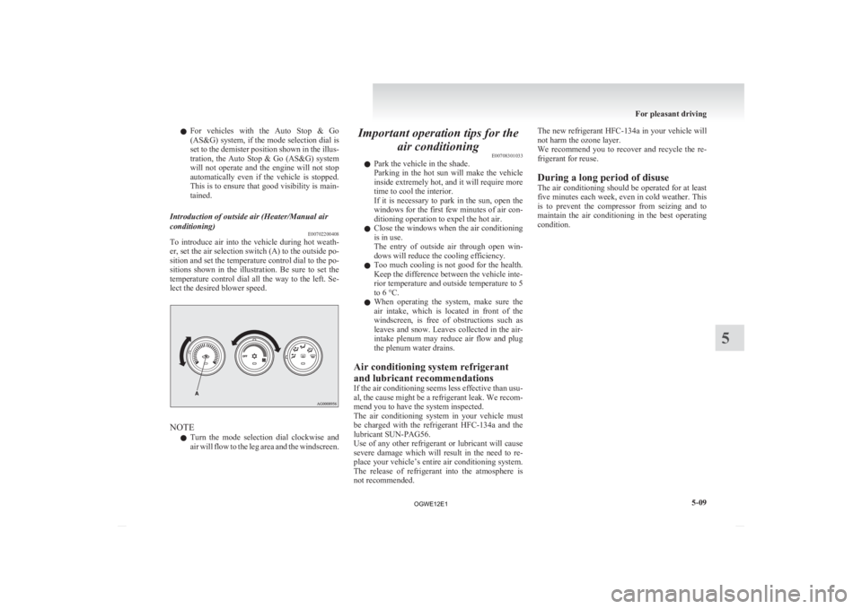 MITSUBISHI ASX 2012 Owners Manual (in English) l
For vehicles with the Auto Stop & Go
(AS&G) system, if the mode selection dial is
set to the demister position shown in the illus-
tration, the Auto Stop & Go (AS&G) system
will not operate MITSUBISHI ASX 2012 Owners Manual (in English) l
For vehicles with the Auto Stop & Go
(AS&G) system, if the mode selection dial is
set to the demister position shown in the illus-
tration, the Auto Stop & Go (AS&G) system
will not operate