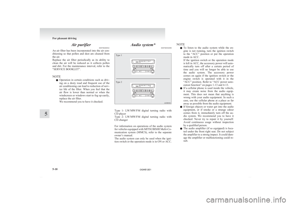 MITSUBISHI ASX 2012  Owners Manual (in English) Air purifier
E00708400561
An 
air filter has been incorporated into the air con-
ditioning  so  that  pollen  and  dust  are  cleaned  from
the air.
Replace  the  air  filter  periodically  as  its  a