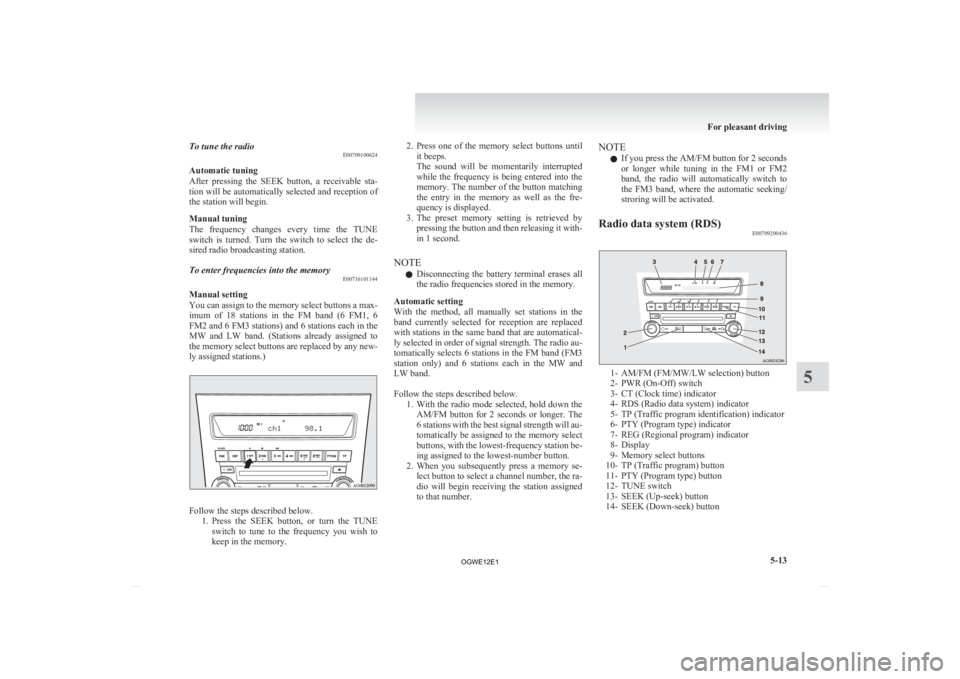 MITSUBISHI ASX 2012 Owners Manual (in English) To tune the radio
E00709100624
Automatic tuning
After
pressing the SEEK button, a receivable sta-
tion will be automatically selected and reception of
the station will begin.
Manual tuning
The MITSUBISHI ASX 2012 Owners Manual (in English) To tune the radio
E00709100624
Automatic tuning
After
pressing the SEEK button, a receivable sta-
tion will be automatically selected and reception of
the station will begin.
Manual tuning
The