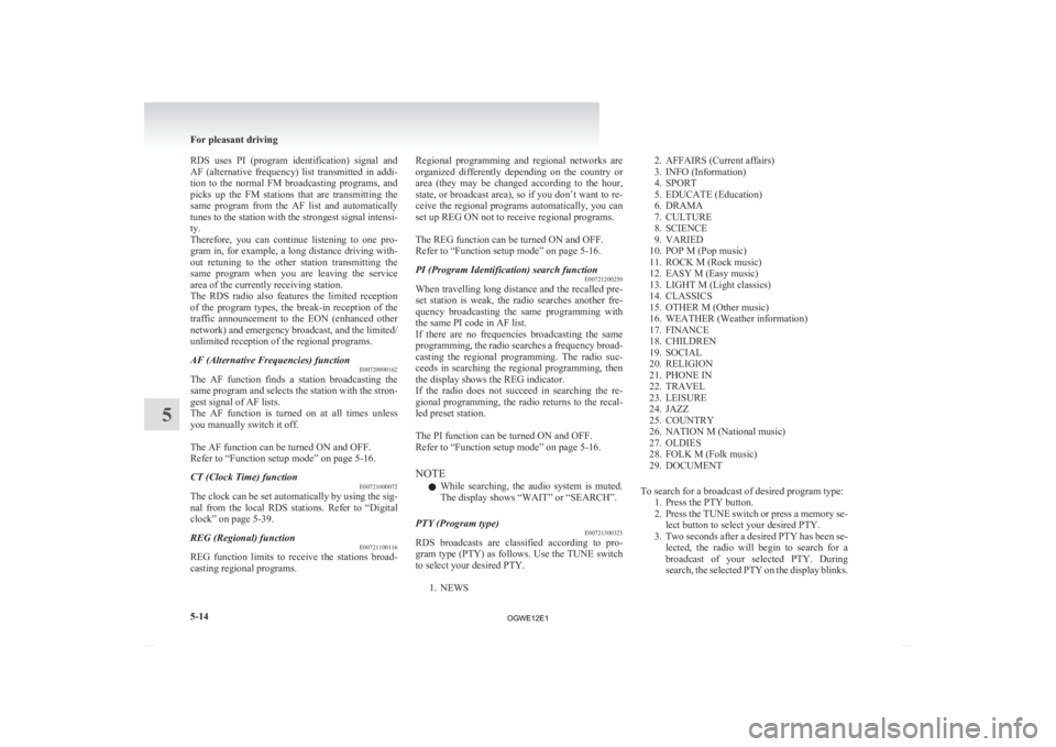 MITSUBISHI ASX 2012  Owners Manual (in English) RDS  uses  PI  (program  identification)  signal  and
AF 
(alternative  frequency)  list  transmitted  in  addi-
tion  to  the  normal  FM  broadcasting  programs,  and
picks  up  the  FM  stations  t