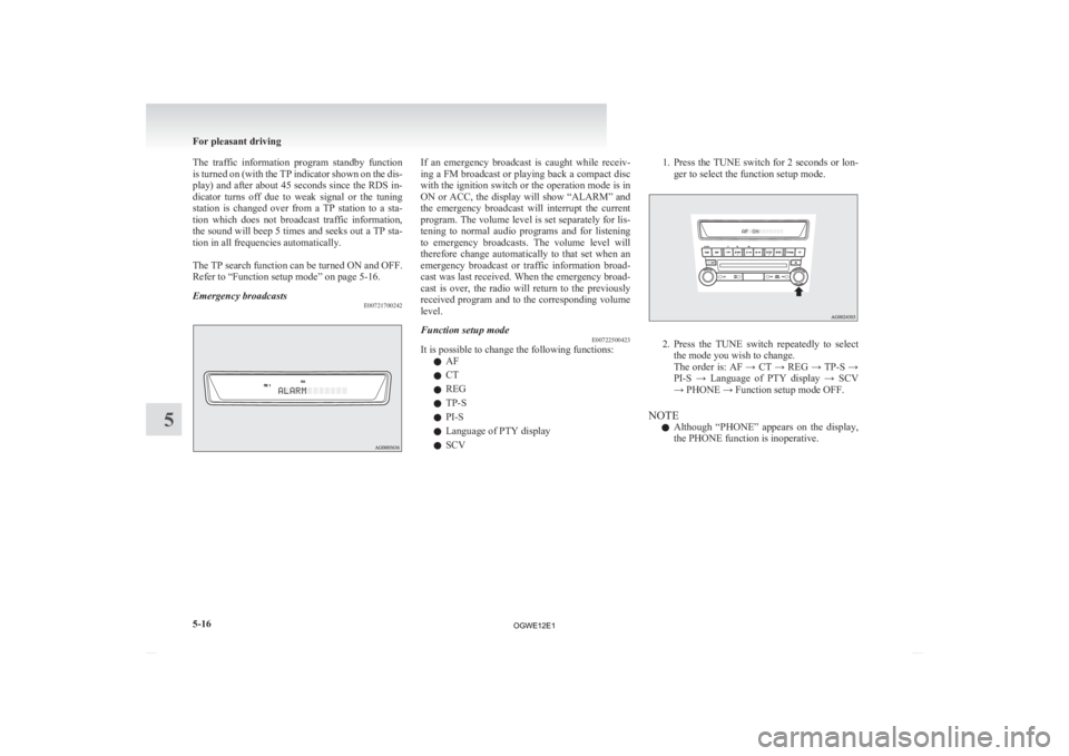 MITSUBISHI ASX 2012  Owners Manual (in English) The  traffic  information  program  standby  function
is 
turned on (with the TP indicator shown on the dis-
play) and after about 45 seconds since the RDS in-
dicator  turns  off  due  to  weak  sign