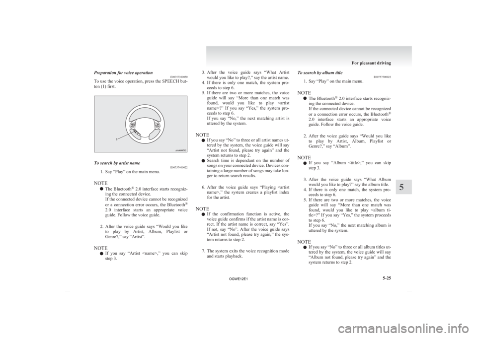 MITSUBISHI ASX 2012 Owners Manual (in English) Preparation for voice operation
E00757300050
To
use the voice operation, press the SPEECH but-
ton (1) first. To search by artist name
E00757400022
1. Say “Play” on the main menu.
NOTE l The
Bl MITSUBISHI ASX 2012 Owners Manual (in English) Preparation for voice operation
E00757300050
To
use the voice operation, press the SPEECH but-
ton (1) first. To search by artist name
E00757400022
1. Say “Play” on the main menu.
NOTE l The
Bl