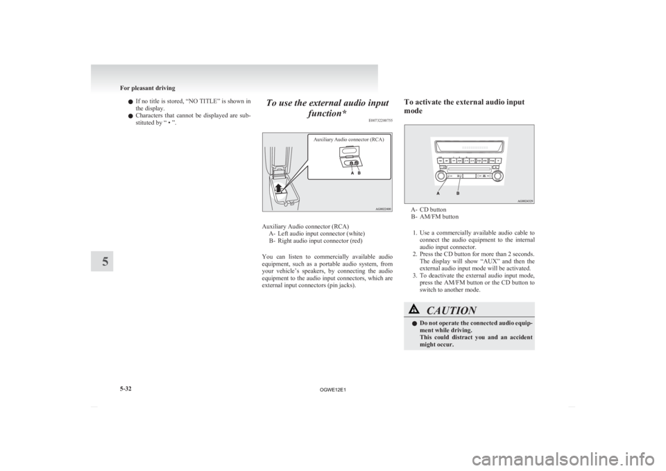 MITSUBISHI ASX 2012 Owners Manual (in English) l
If no title is stored, “NO TITLE” is shown in
the display.
l Characters that cannot be displayed are sub-
stituted by “ • ”. To use the external audio input
function* E00732200755
A MITSUBISHI ASX 2012 Owners Manual (in English) l
If no title is stored, “NO TITLE” is shown in
the display.
l Characters that cannot be displayed are sub-
stituted by “ • ”. To use the external audio input
function* E00732200755
A
