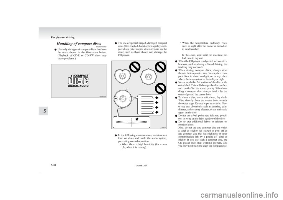 MITSUBISHI ASX 2012 Owners Manual (in English) Handling of compact discs
E00723000425
l Use
only the type of compact discs that have
the mark shown in the illustration below.
(Playback of CD-R or CD-RW discs may
cause problems.) l
The MITSUBISHI ASX 2012 Owners Manual (in English) Handling of compact discs
E00723000425
l Use
only the type of compact discs that have
the mark shown in the illustration below.
(Playback of CD-R or CD-RW discs may
cause problems.) l
The
