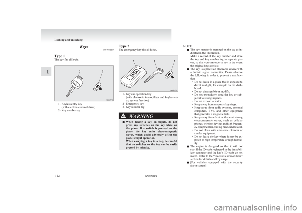 MITSUBISHI ASX 2012   (in English) Owners Guide Keys
E00300102269
Type 1
The key fits all locks. 1- Keyless entry key
(with electronic immobilizer)
2-
Key number tag Type 2
The emergency key fits all locks. 1- Keyless operation key
(with 
 electron