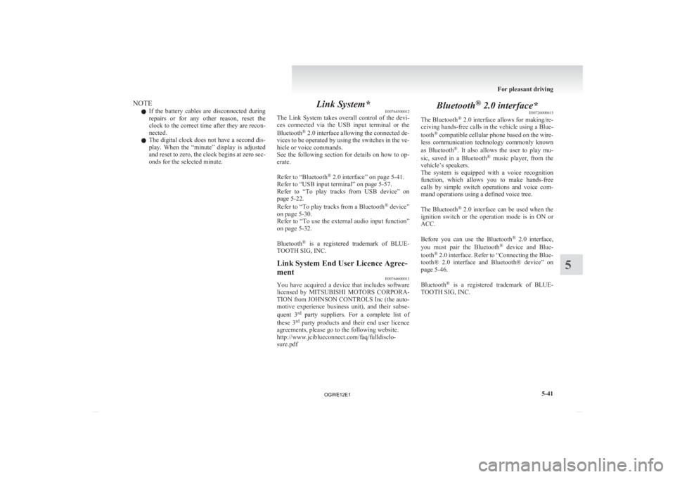 MITSUBISHI ASX 2012   (in English) User Guide NOTE
l If 
the  battery  cables  are  disconnected  during
repairs  or  for  any  other  reason,  reset  the
clock to the correct time after they are recon-
nected.
l The digital clock does not have a