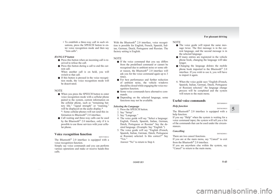 MITSUBISHI ASX 2012  Owners Manual (in English) • To establish  a  three-way  call  in  such  sit-
uations,  press  the  SPEECH  button  to  en-
ter  voice  recognition  mode  and  then  say
“Join calls”.
HANG-UP button l Press this button wh