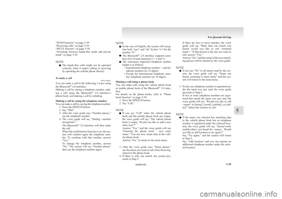 MITSUBISHI ASX 2012  Owners Manual (in English) “SEND function” on page 5-50
“Receiving calls” on page 
5-50
“MUTE function” on page 5-50
“Switching  between  hands-free  mode  and  private
mode” on page 5-50
NOTE
l The  hands-free 