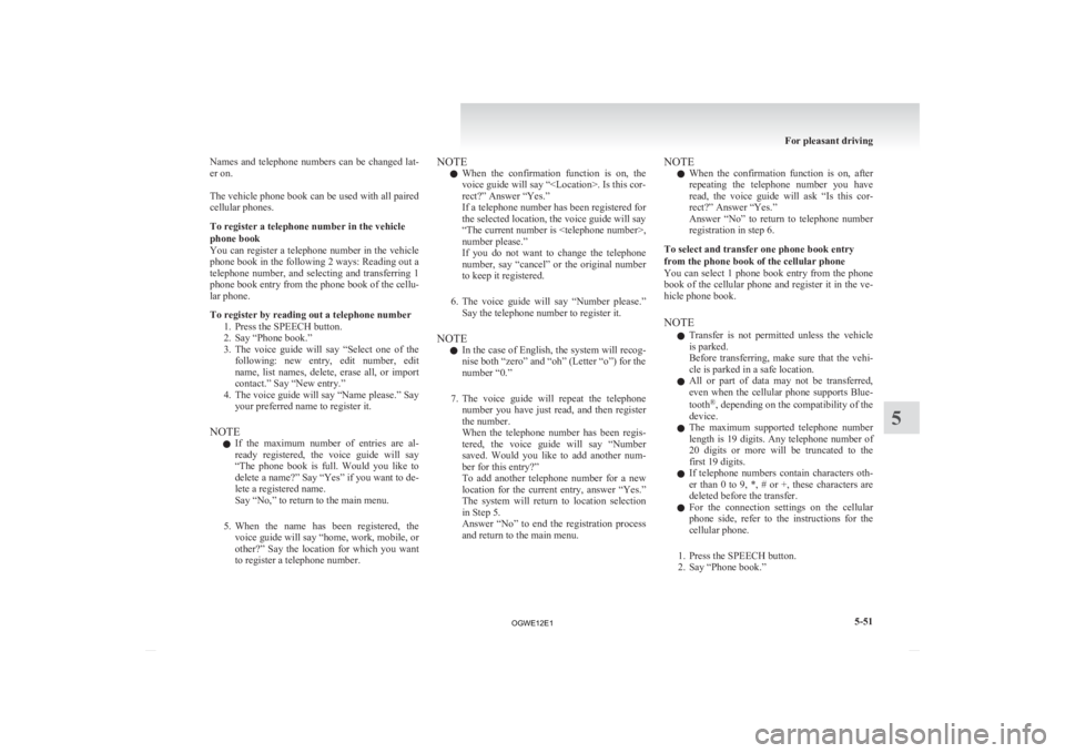 MITSUBISHI ASX 2012  Owners Manual (in English) Names  and  telephone  numbers  can  be  changed  lat-
er on.
 
The 
vehicle phone book can be used with all paired
cellular phones.
To register a telephone number in the vehicle
phone book
You can re