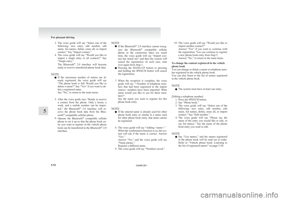 MITSUBISHI ASX 2012 Owners Manual (in English) 3. The voice guide will say “Select one of the
following: new entry, edit number, edit
name, list names, delete, erase all, or import
contact.” Say “Import contact.”
4. The MITSUBISHI ASX 2012 Owners Manual (in English) 3. The voice guide will say “Select one of the
following: new entry, edit number, edit
name, list names, delete, erase all, or import
contact.” Say “Import contact.”
4. The