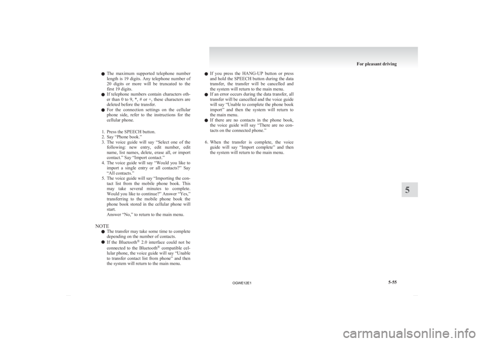 MITSUBISHI ASX 2012  Owners Manual (in English) l
The  maximum  supported  telephone  number
length is 19 digits. Any telephone number of
20  digits  or  more  will  be  truncated  to  the
first 19 digits.
l If  telephone  numbers  contain  charact