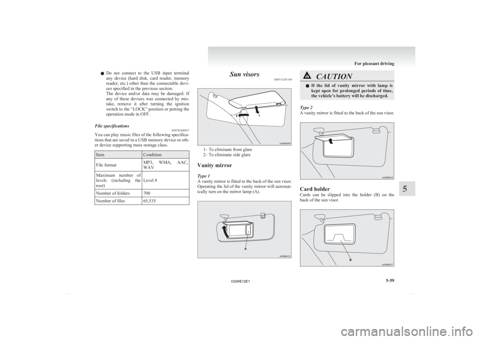 MITSUBISHI ASX 2012 Owners Manual (in English) l
Do not connect to the USB input terminal
any device (hard disk, card reader, memory
reader, etc.) other than the connectable devi-
ces specified in the previous section.
The devi MITSUBISHI ASX 2012 Owners Manual (in English) l
Do not connect to the USB input terminal
any device (hard disk, card reader, memory
reader, etc.) other than the connectable devi-
ces specified in the previous section.
The devi