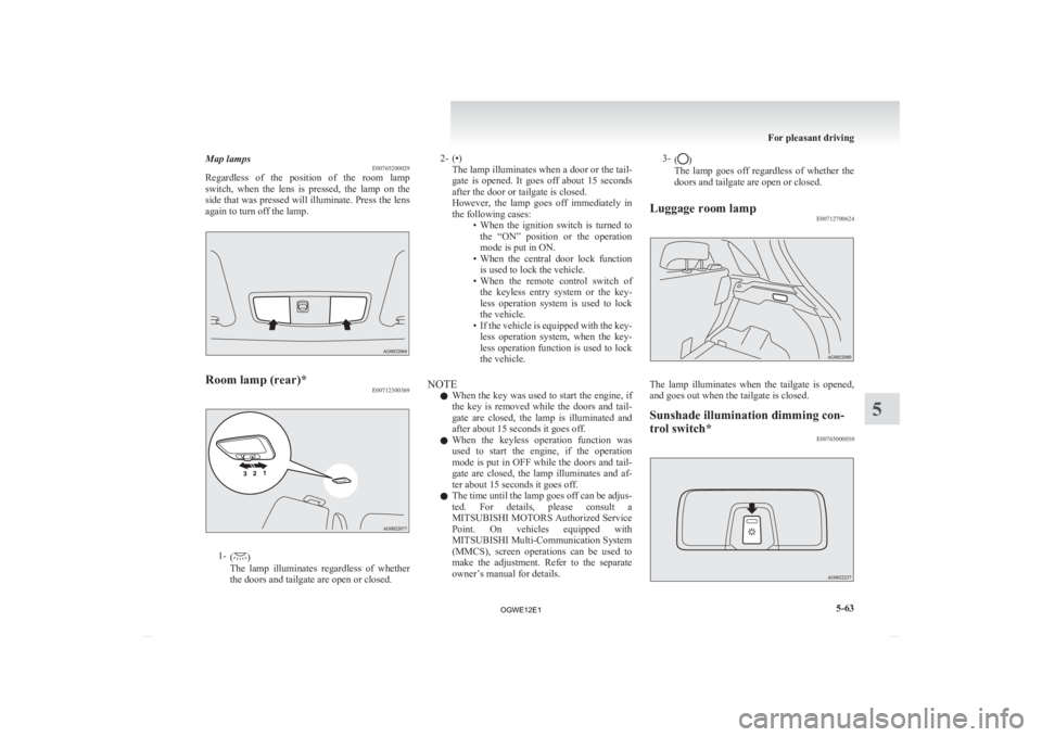 MITSUBISHI ASX 2012 Owners Manual (in English) Map lamps
E00765200029
Regardless
of the position of the room lamp
switch, when the lens is pressed, the lamp on the
side that was pressed will illuminate. Press the lens
again to turn MITSUBISHI ASX 2012 Owners Manual (in English) Map lamps
E00765200029
Regardless
of the position of the room lamp
switch, when the lens is pressed, the lamp on the
side that was pressed will illuminate. Press the lens
again to turn