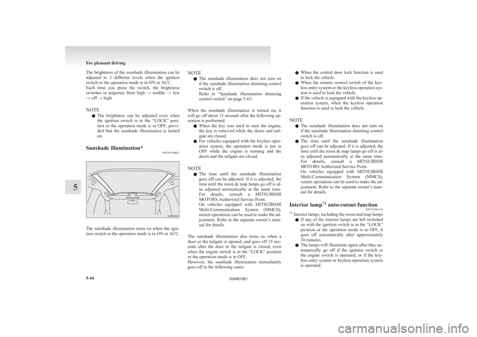 MITSUBISHI ASX 2012 Owners Manual (in English) The brightness of the sunshade illumination can be
adjusted
to 3 different levels when the ignition
switch or the operation mode is in ON or ACC.
Each time you press the switch, the brig MITSUBISHI ASX 2012 Owners Manual (in English) The brightness of the sunshade illumination can be
adjusted
to 3 different levels when the ignition
switch or the operation mode is in ON or ACC.
Each time you press the switch, the brig