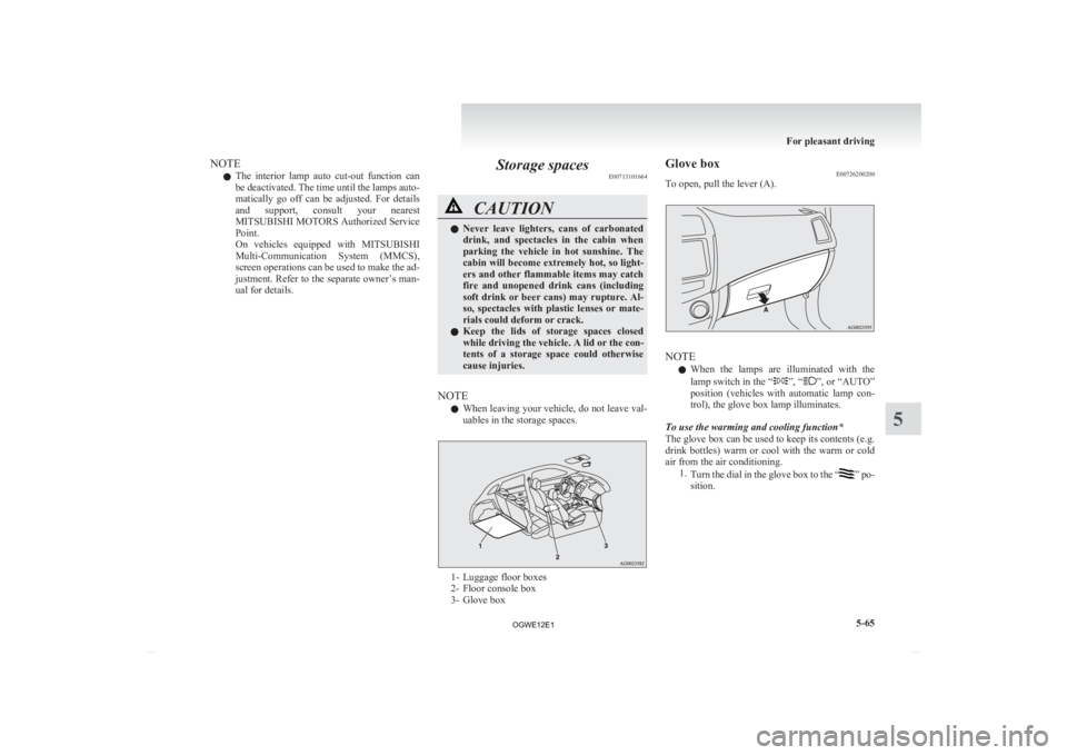 MITSUBISHI ASX 2012   (in English) Owners Guide NOTE
l The 
interior  lamp  auto  cut-out  function  can
be deactivated. The time until the lamps auto-
matically  go  off  can  be  adjusted.  For  details
and  support,  consult  your  nearest
MITSU