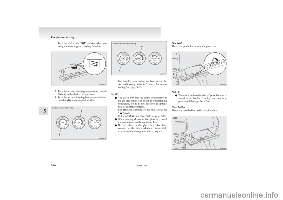 MITSUBISHI ASX 2012   (in English) Owners Guide Turn  the  dial  to  the  “ ” position  when  not
using the warming and cooling function. 2. Turn 
the air conditioning temperature control
dial (A) to the desired temperature.
3. Turn the air con