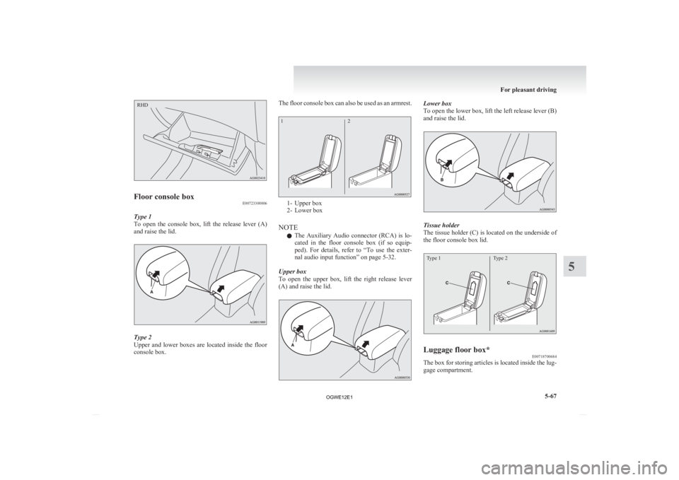 MITSUBISHI ASX 2012 Owners Manual (in English) Floor console box
E00723300806
Type 1
To open the console box, lift the release lever (A)
and raise the lid. Type 2
Upper
and lower boxes are located inside the floor
console box. Th MITSUBISHI ASX 2012 Owners Manual (in English) Floor console box
E00723300806
Type 1
To open the console box, lift the release lever (A)
and raise the lid. Type 2
Upper
and lower boxes are located inside the floor
console box. Th