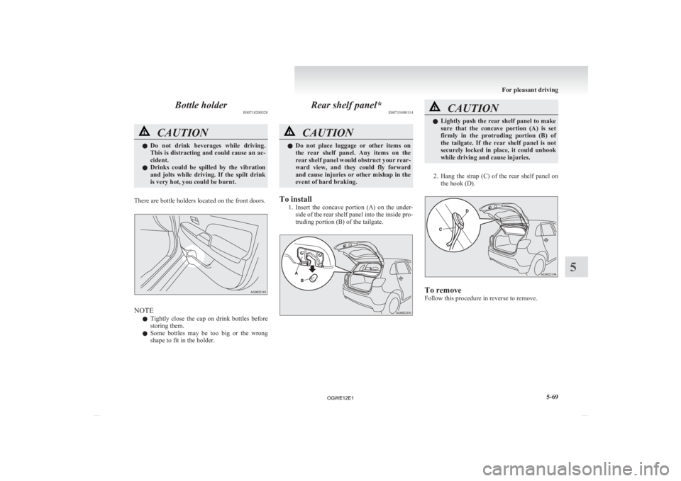 MITSUBISHI ASX 2012 Owners Manual (in English) Bottle holder
E00718200328CAUTION
l
Do not drink beverages while driving.
This is distracting and could cause an ac-
cident.
l Drinks could be spilled by the vibration
and jolts while dr MITSUBISHI ASX 2012 Owners Manual (in English) Bottle holder
E00718200328CAUTION
l
Do not drink beverages while driving.
This is distracting and could cause an ac-
cident.
l Drinks could be spilled by the vibration
and jolts while dr