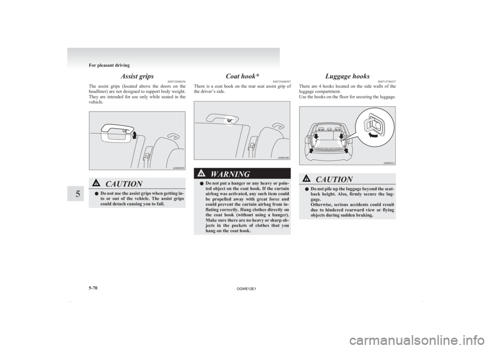 MITSUBISHI ASX 2012 Owners Manual (in English) Assist grips
E00732800256
The
assist grips (located above the doors on the
headliner) are not designed to support body weight.
They are intended for use only while seated in the
vehic MITSUBISHI ASX 2012 Owners Manual (in English) Assist grips
E00732800256
The
assist grips (located above the doors on the
headliner) are not designed to support body weight.
They are intended for use only while seated in the
vehic