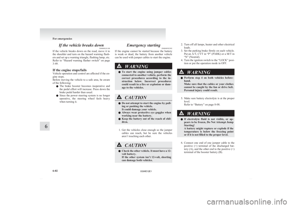 MITSUBISHI ASX 2012   (in English) User Guide If the vehicle breaks down
E00800101108
If 
the  vehicle  breaks  down  on  the  road,  move  it  to
the  shoulder  and  turn  on  the  hazard  warning  flash-
ers and set up a warning triangle, flash