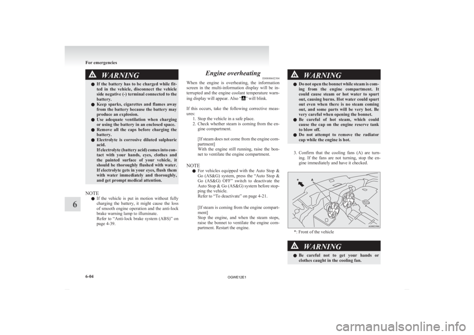 MITSUBISHI ASX 2012  Owners Manual (in English) WARNING
l If  the battery has to be charged while fit-
ted  in  the  vehicle,  disconnect  the  vehicle
side negative (-) terminal connected to the
battery.
l Keep  sparks,  cigarettes  and  flames  a