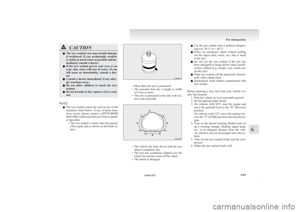 MITSUBISHI ASX 2012   (in English) User Guide CAUTION
l
The  tyre sealant can cause health damage
if  swallowed.  If  you  accidentally  swallow
it, drink as much water as possible and im-
mediately consult a doctor.
l If  the  tyre  sealant  get