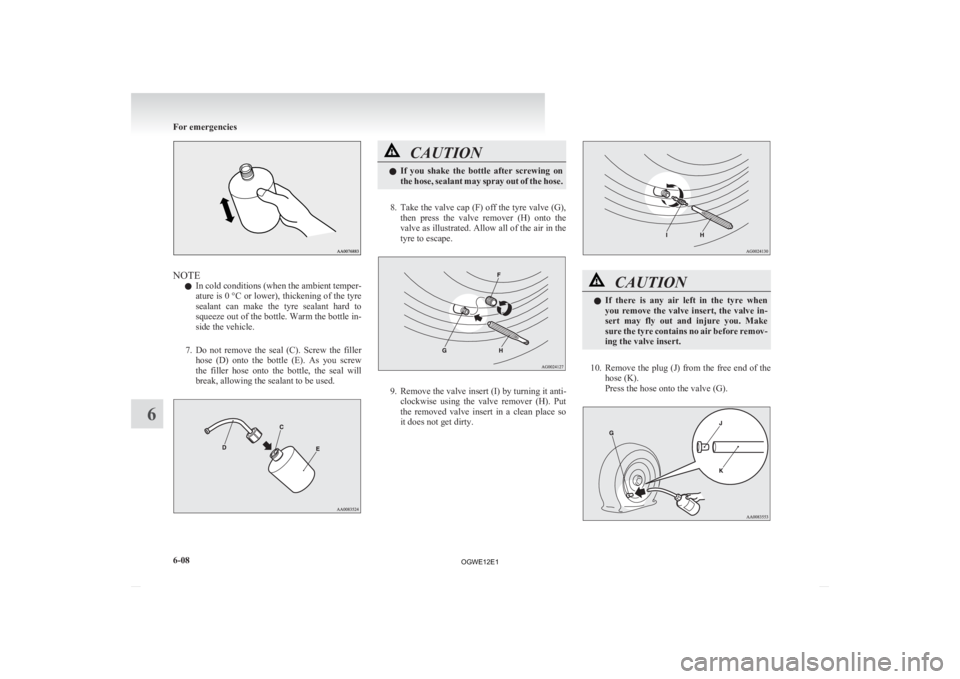 MITSUBISHI ASX 2012 Owners Manual (in English) NOTE
l In
cold conditions (when the ambient temper-
ature is 0 °C or lower), thickening of the tyre
sealant can make the tyre sealant hard to
squeeze out of the bottle. Warm the bottle in-
si MITSUBISHI ASX 2012 Owners Manual (in English) NOTE
l In
cold conditions (when the ambient temper-
ature is 0 °C or lower), thickening of the tyre
sealant can make the tyre sealant hard to
squeeze out of the bottle. Warm the bottle in-
si