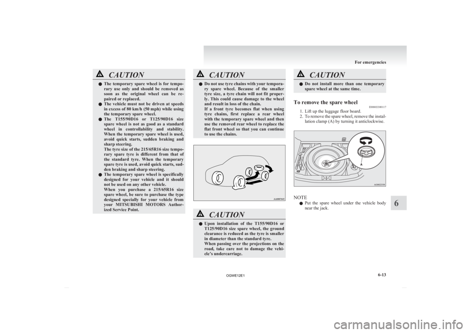 MITSUBISHI ASX 2012 Owners Manual (in English) CAUTION
l
The temporary spare wheel is for tempo-
rary use only and should be removed as
soon as the original wheel can be re-
paired or replaced.
l The vehicle must not be dr MITSUBISHI ASX 2012 Owners Manual (in English) CAUTION
l
The temporary spare wheel is for tempo-
rary use only and should be removed as
soon as the original wheel can be re-
paired or replaced.
l The vehicle must not be dr