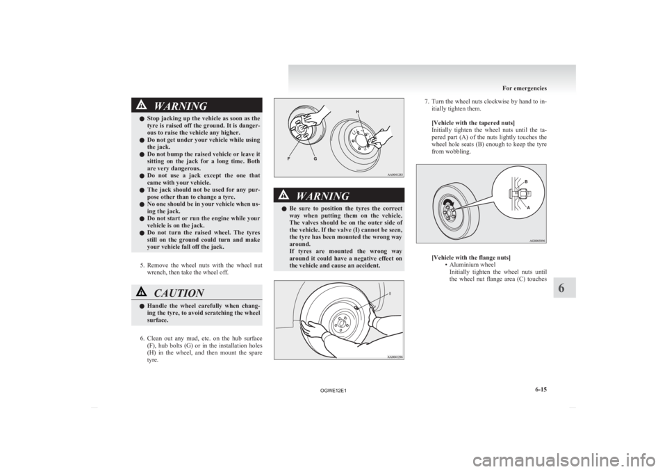 MITSUBISHI ASX 2012 Owners Manual (in English) WARNING
l Stop jacking up the vehicle as soon as the
tyre is raised off the ground. It is danger-
ous to raise the vehicle any higher.
l Do not get under your vehicle while using
the jack.
l Do not b MITSUBISHI ASX 2012 Owners Manual (in English) WARNING
l Stop jacking up the vehicle as soon as the
tyre is raised off the ground. It is danger-
ous to raise the vehicle any higher.
l Do not get under your vehicle while using
the jack.
l Do not b