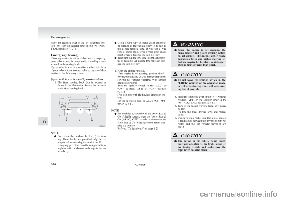 MITSUBISHI ASX 2012 Owners Manual (in English) Place the gearshift lever in the “N” (Neutral) posi-
tion
(M/T) or the selector lever in the “N” (NEU-
TRAL) position (CVT).
Emergency towing
If towing service is not ava MITSUBISHI ASX 2012 Owners Manual (in English) Place the gearshift lever in the “N” (Neutral) posi-
tion
(M/T) or the selector lever in the “N” (NEU-
TRAL) position (CVT).
Emergency towing
If towing service is not ava