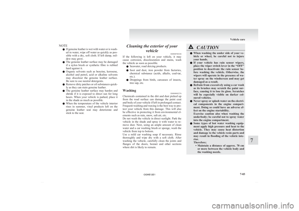 MITSUBISHI ASX 2012  Owners Manual (in English) NOTE
l If 
genuine leather is wet with water or is wash-
ed in water, wipe off water as quickly as pos-
sible with a dry, soft cloth. If left damp, mil-
dew may grow.
l The genuine leather surface may