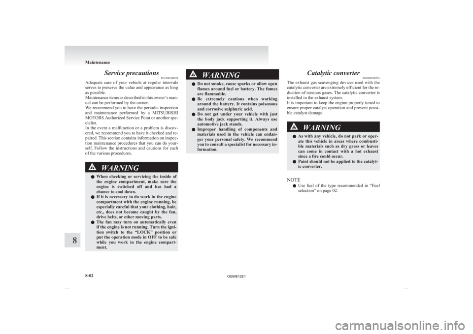 MITSUBISHI ASX 2012  Owners Manual (in English) Service precautions
E01000100878
Adequate 
care  of  your  vehicle  at  regular  intervals
serves to preserve the value and appearance as long
as possible.
Maintenance items as described in this owner