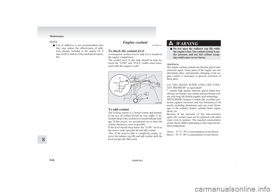 MITSUBISHI ASX 2012  Owners Manual (in English) NOTE
l Use 
of  additives  is  not  recommended  since
they  may  reduce  the  effectiveness  of  addi-
tives  already  included  in  the  engine  oil.  It
may result in failure of the mechanical asse