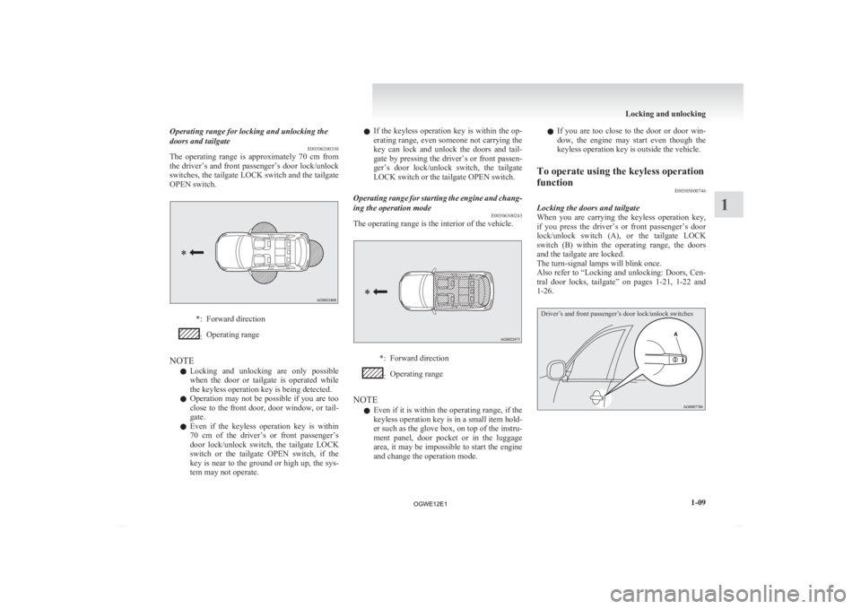 MITSUBISHI ASX 2012 (in English) Owners Guide Operating range for locking and unlocking the
doors and tailgate
E00306200330
The
operating range is approximately 70 cm from
the driver’s and front passenger’s door lock/unlock
switches, t MITSUBISHI ASX 2012 (in English) Owners Guide Operating range for locking and unlocking the
doors and tailgate
E00306200330
The
operating range is approximately 70 cm from
the driver’s and front passenger’s door lock/unlock
switches, t