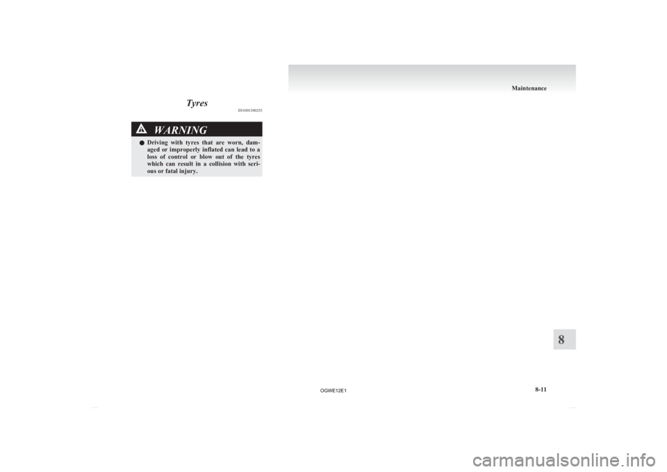 MITSUBISHI ASX 2012 Owners Manual (in English) Tyres
E01001300255 WARNING
l Driving with tyres that are worn, dam-
aged or improperly inflated can lead to a
loss of control or blow out of the tyres
which can result in a c MITSUBISHI ASX 2012 Owners Manual (in English) Tyres
E01001300255 WARNING
l Driving with tyres that are worn, dam-
aged or improperly inflated can lead to a
loss of control or blow out of the tyres
which can result in a c