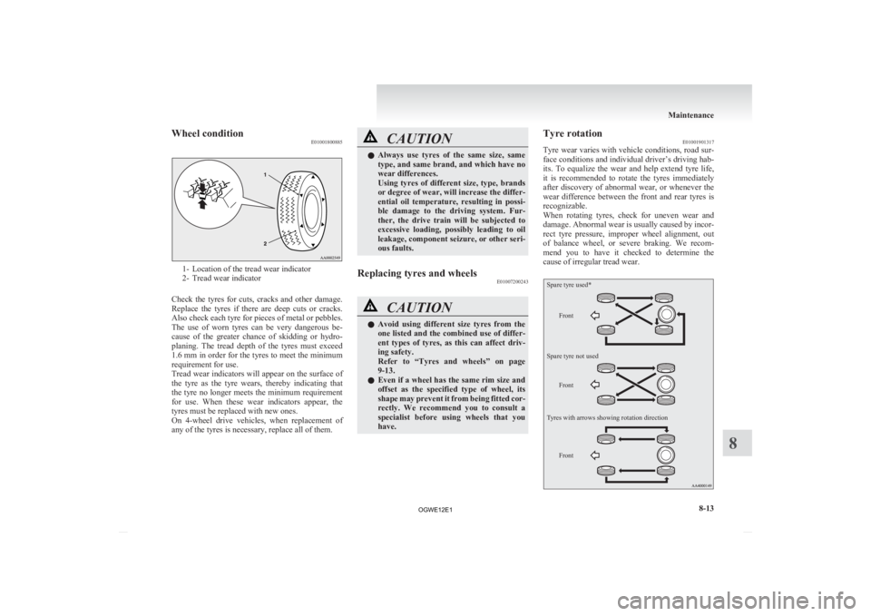 MITSUBISHI ASX 2012  Owners Manual (in English) Wheel condition
E010018008851- Location of the tread wear indicator
2-
Tread wear indicator
Check  the  tyres  for  cuts,  cracks  and  other  damage.
Replace  the  tyres  if  there  are  deep  cuts  