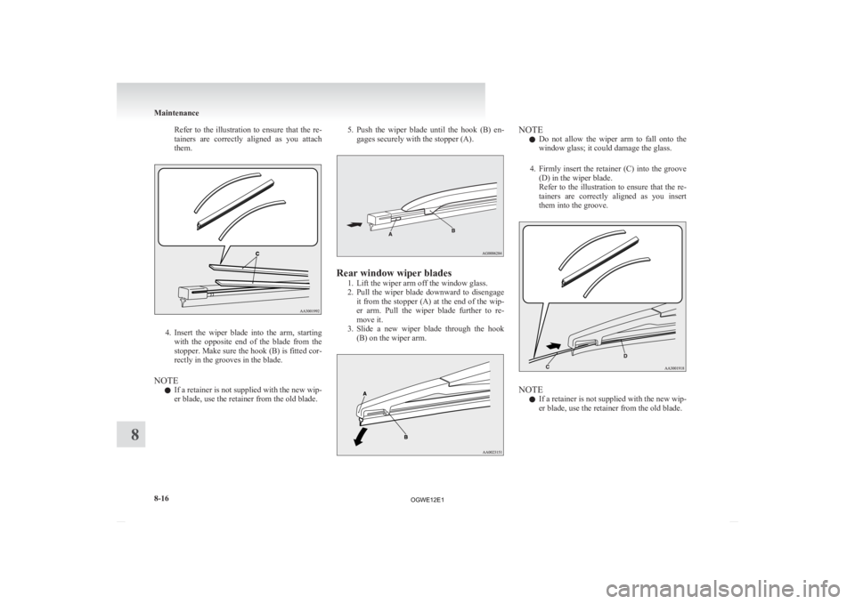 MITSUBISHI ASX 2012 Owners Manual (in English) Refer to the illustration to ensure that the re-
tainers
are correctly aligned as you attach
them. 4. Insert
the wiper blade into the arm, starting
with the opposite end of t MITSUBISHI ASX 2012 Owners Manual (in English) Refer to the illustration to ensure that the re-
tainers
are correctly aligned as you attach
them. 4. Insert
the wiper blade into the arm, starting
with the opposite end of t