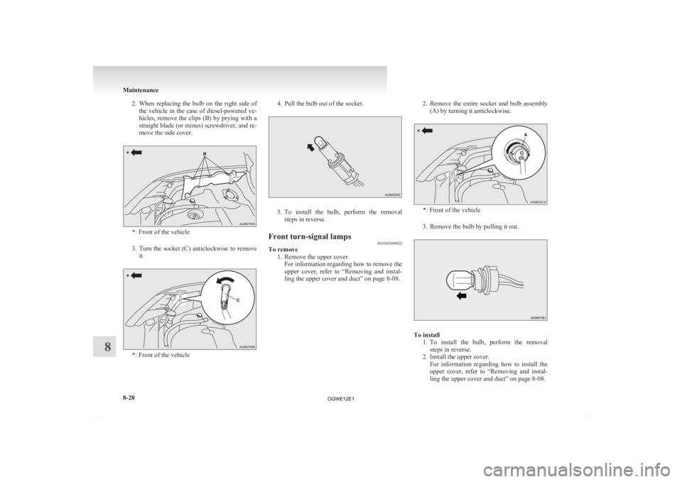 MITSUBISHI ASX 2012  Owners Manual (in English) 2. When replacing  the  bulb  on  the  right  side  of
the  vehicle  in  the  case  of  diesel-powered  ve-
hicles, remove the clips (B) by prying with a
straight blade (or minus) screwdriver, and re-