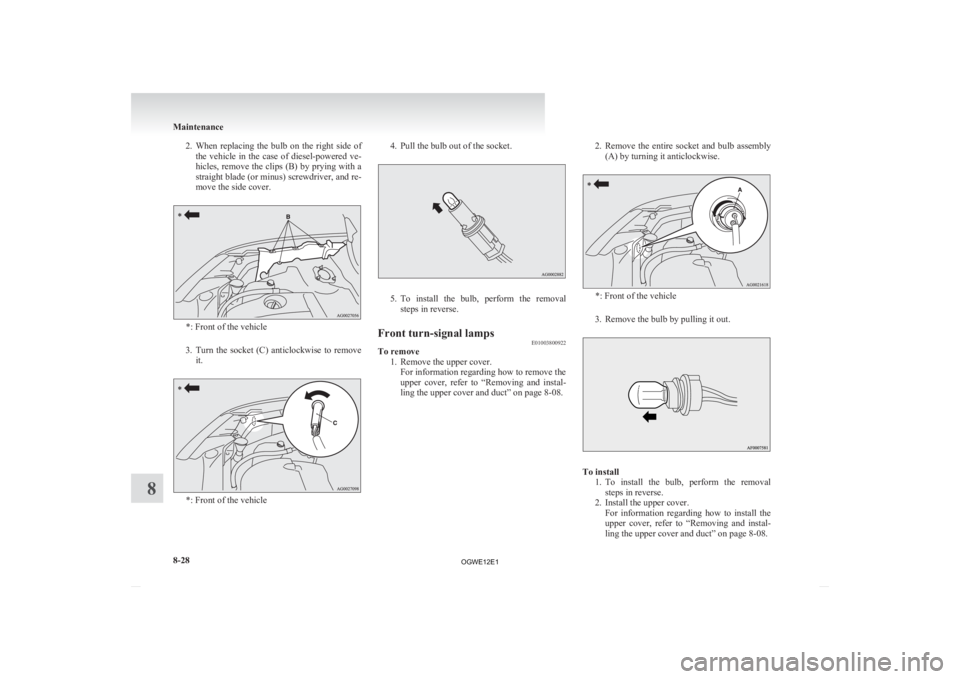 MITSUBISHI ASX 2012 Owners Manual (in English) 2. When replacing the bulb on the right side of
the vehicle in the case of diesel-powered ve-
hicles, remove the clips (B) by prying with a
straight blade (or minus) screwdriver, and re- MITSUBISHI ASX 2012 Owners Manual (in English) 2. When replacing the bulb on the right side of
the vehicle in the case of diesel-powered ve-
hicles, remove the clips (B) by prying with a
straight blade (or minus) screwdriver, and re-