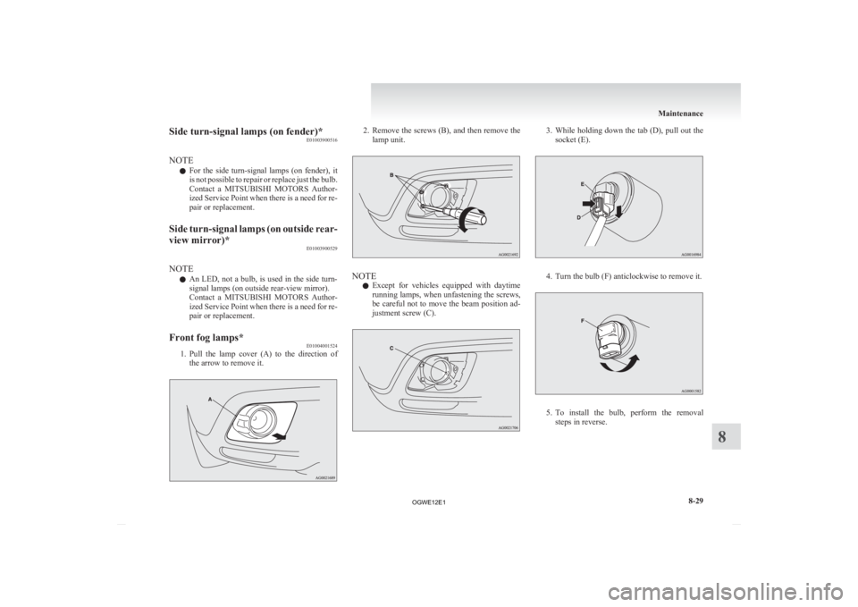 MITSUBISHI ASX 2012 Owners Manual (in English) Side turn-signal lamps (on fender)*
E01003900516
NOTE l For
the side turn-signal lamps (on fender), it
is not possible to repair or replace just the bulb.
Contact a MITSUBISHI MOTORS Author MITSUBISHI ASX 2012 Owners Manual (in English) Side turn-signal lamps (on fender)*
E01003900516
NOTE l For
the side turn-signal lamps (on fender), it
is not possible to repair or replace just the bulb.
Contact a MITSUBISHI MOTORS Author